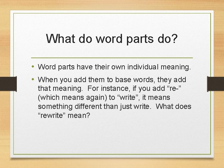 What do word parts do? • Word parts have their own individual meaning. •