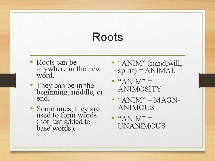Roots • Roots can be anywhere in the new word. • They can be