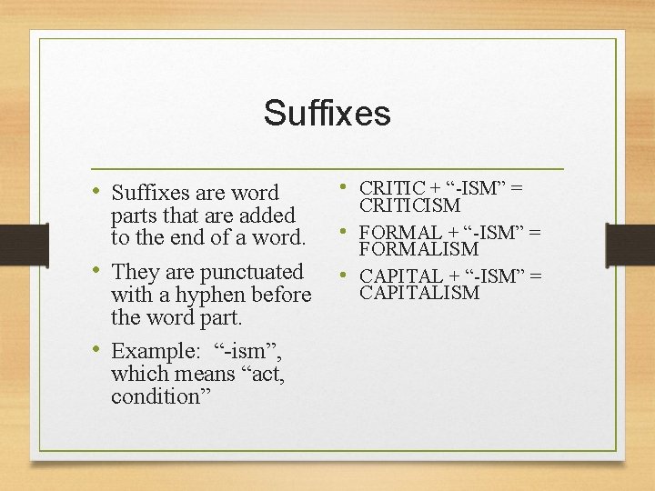 Suffixes • Suffixes are word parts that are added to the end of a