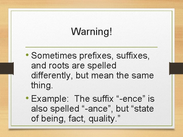 Warning! • Sometimes prefixes, suffixes, and roots are spelled differently, but mean the same