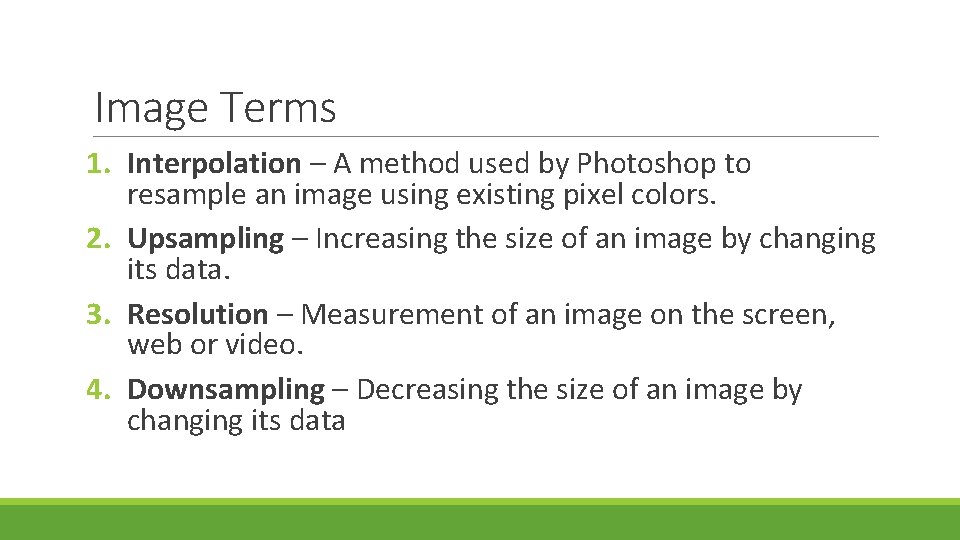 Image Terms 1. Interpolation – A method used by Photoshop to resample an image