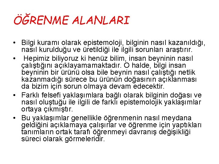 ÖĞRENME ALANLARI • Bilgi kuramı olarak epistemoloji, bilginin nasıl kazanıldığı, nasıl kurulduğu ve üretildiği