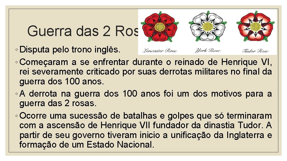 Guerra das 2 Rosas ◦ Disputa pelo trono inglês. ◦ Começaram a se enfrentar