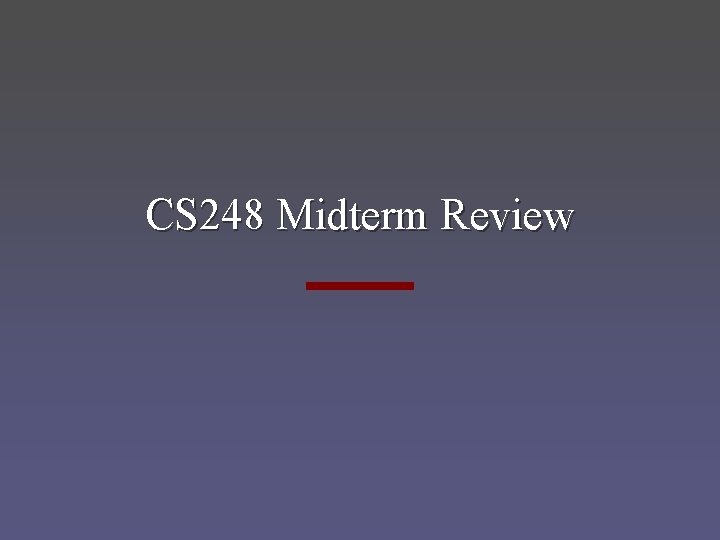 CS 248 Midterm Review 