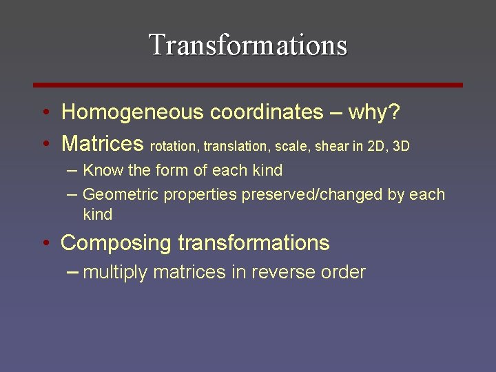 Transformations • Homogeneous coordinates – why? • Matrices rotation, translation, scale, shear in 2