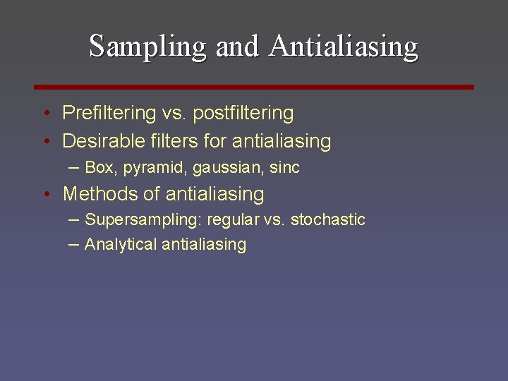 Sampling and Antialiasing • Prefiltering vs. postfiltering • Desirable filters for antialiasing – Box,