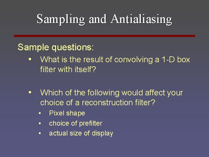 Sampling and Antialiasing Sample questions: • What is the result of convolving a 1