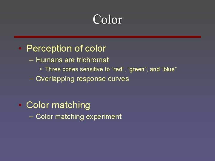 Color • Perception of color – Humans are trichromat • Three cones sensitive to