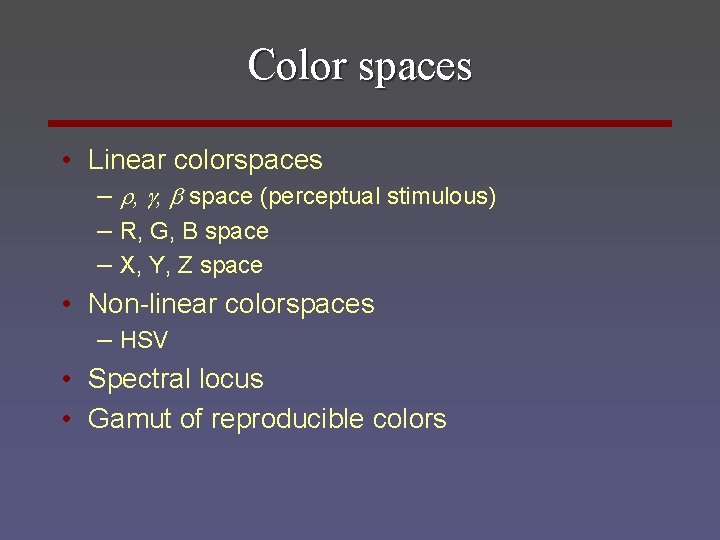 Color spaces • Linear colorspaces – , , space (perceptual stimulous) – R, G,