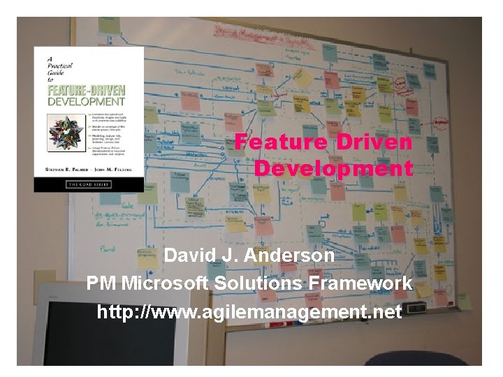 Feature Driven Development David J. Anderson PM Microsoft Solutions Framework http: //www. agilemanagement. net