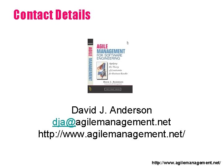 Contact Details David J. Anderson dja@agilemanagement. net http: //www. agilemanagement. net/ 