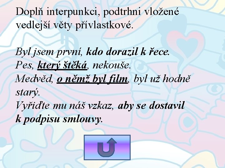 Doplň interpunkci, podtrhni vložené vedlejší věty přívlastkové. Byl jsem první, kdo dorazil k řece.