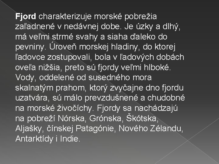 Fjord charakterizuje morské pobrežia zaľadnené v nedávnej dobe. Je úzky a dlhý, má veľmi