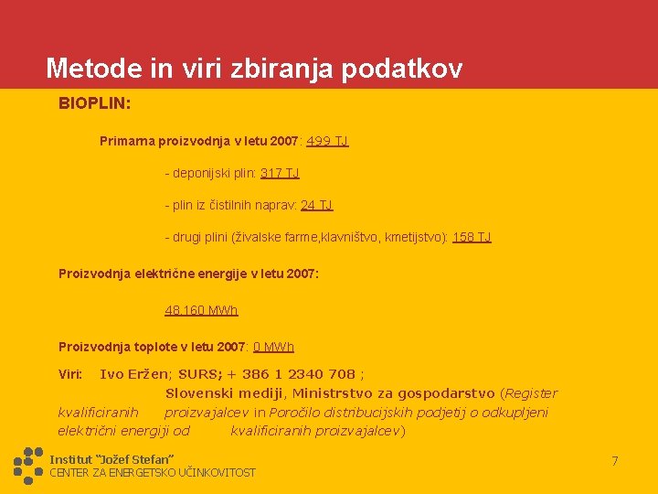 Metode in viri zbiranja podatkov BIOPLIN: Primarna proizvodnja v letu 2007: 499 TJ -