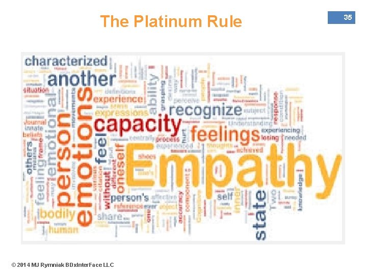 The Platinum Rule © 2014 MJ Rymniak BDx. Inter. Face LLC 35 