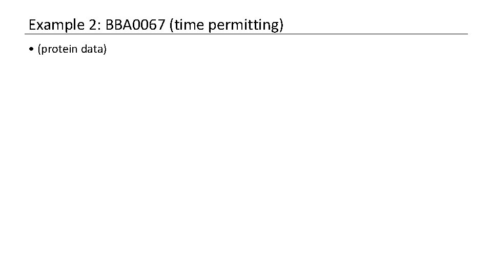 Example 2: BBA 0067 (time permitting) • (protein data) 