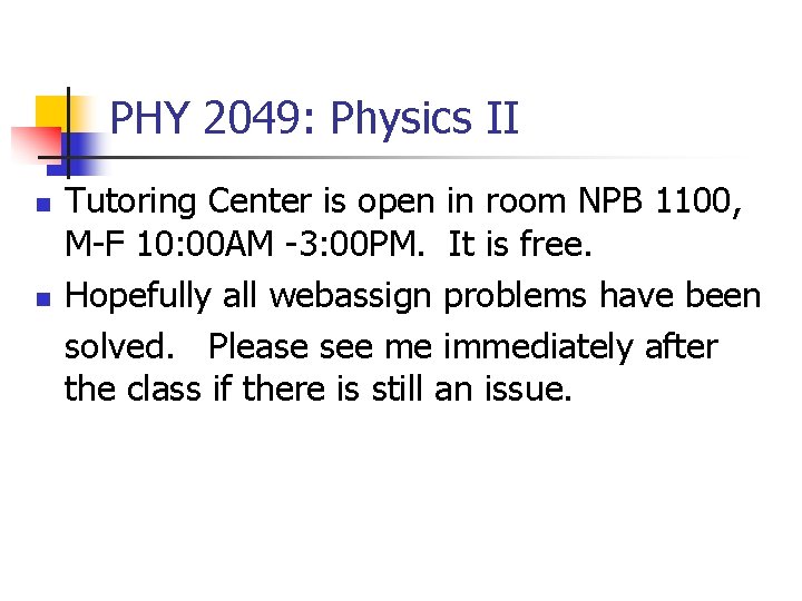 PHY 2049: Physics II n n Tutoring Center is open in room NPB 1100,