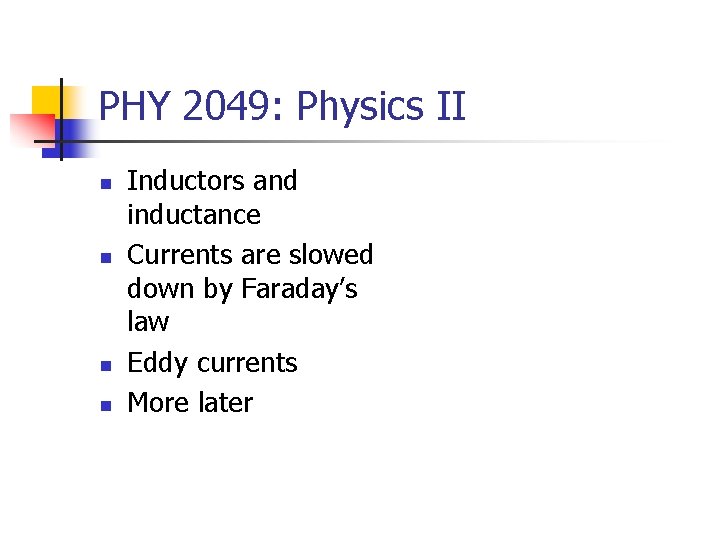 PHY 2049: Physics II n n Inductors and inductance Currents are slowed down by