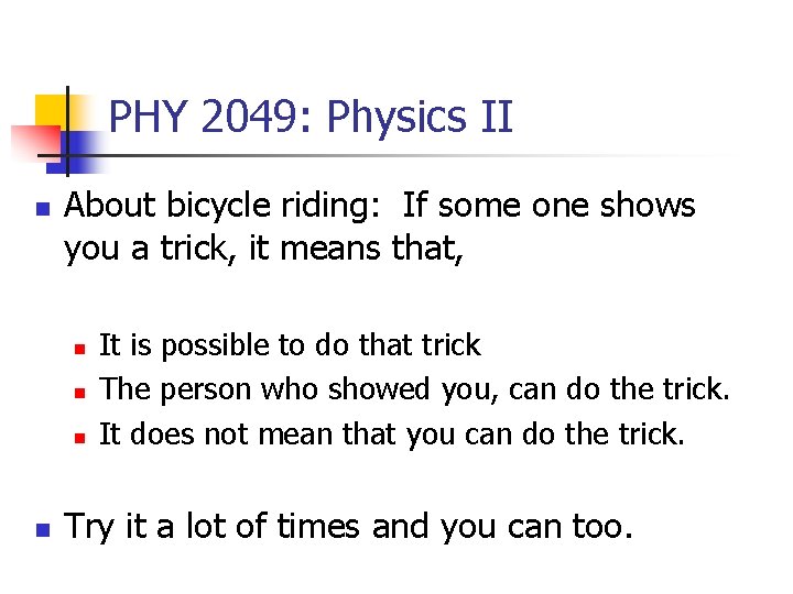 PHY 2049: Physics II n About bicycle riding: If some one shows you a