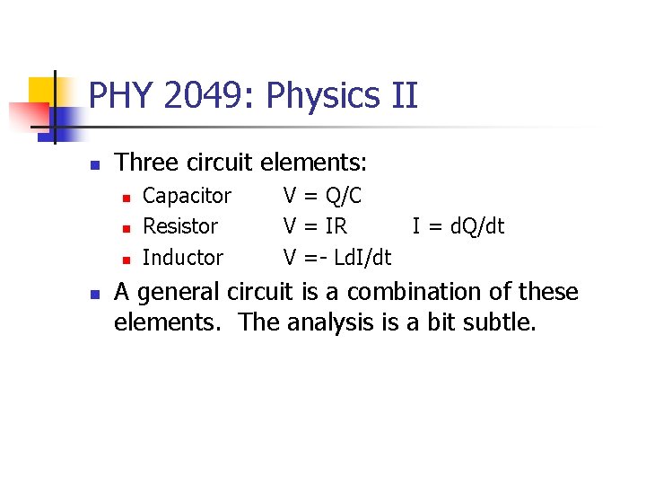 PHY 2049: Physics II n Three circuit elements: n n Capacitor Resistor Inductor V