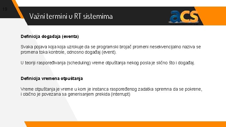 19 Važni termini u RT sistemima Definicija događaja (eventa) Svaka pojava koja uzrokuje da