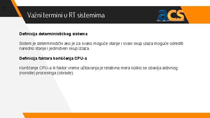 21 Važni termini u RT sistemima Definicija determinističkog sistema Sistem je deterministički ako je