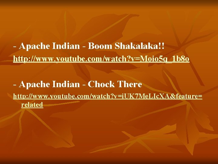 - Apache Indian - Boom Shakalaka!! http: //www. youtube. com/watch? v=Moio 5 q_1 b