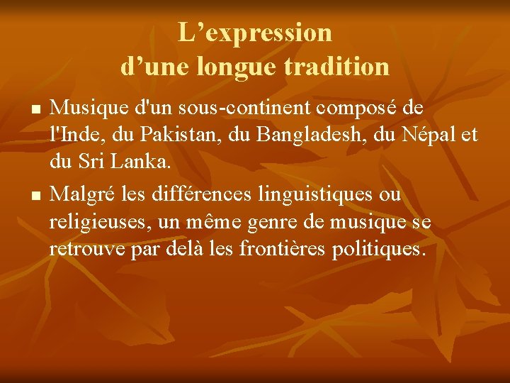 L’expression d’une longue tradition n n Musique d'un sous-continent composé de l'Inde, du Pakistan,