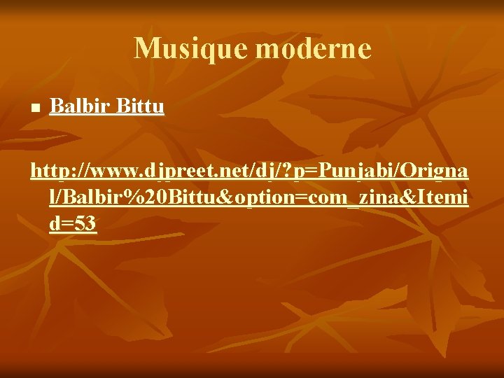 Musique moderne n Balbir Bittu http: //www. djpreet. net/dj/? p=Punjabi/Origna l/Balbir%20 Bittu&option=com_zina&Itemi d=53 