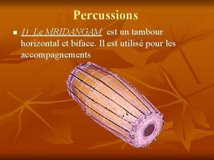 Percussions n 1) Le MRIDANGAM est un tambour horizontal et biface. Il est utilisé