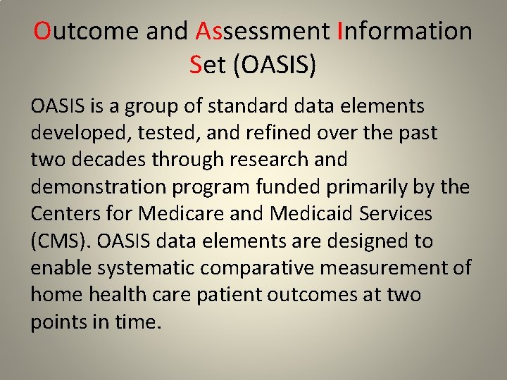 Outcome and Assessment Information Set (OASIS) OASIS is a group of standard data elements