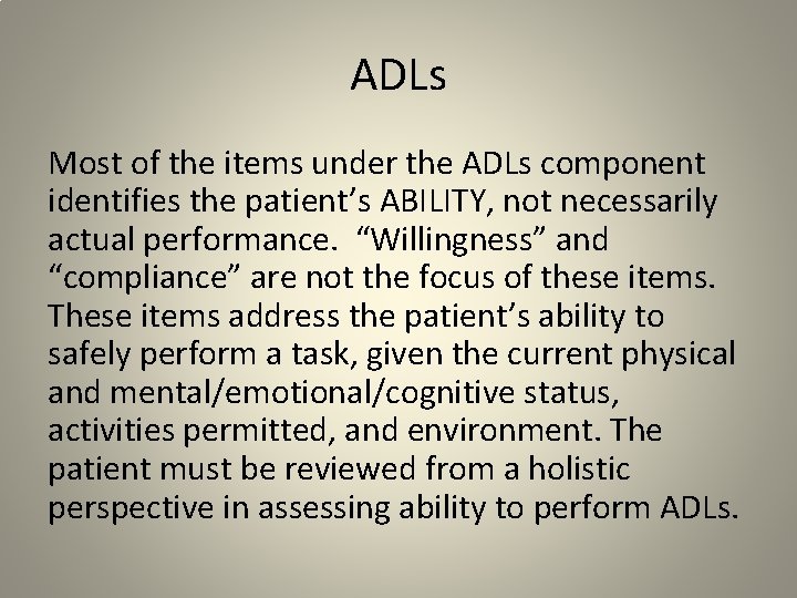 ADLs Most of the items under the ADLs component identifies the patient’s ABILITY, not