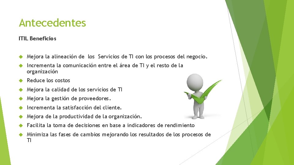 Antecedentes ITIL Beneficios Mejora la alineación de los Servicios de TI con los procesos