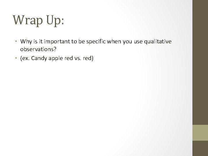 Wrap Up: • Why is it important to be specific when you use qualitative