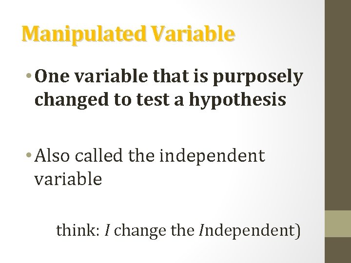 Manipulated Variable • One variable that is purposely changed to test a hypothesis •