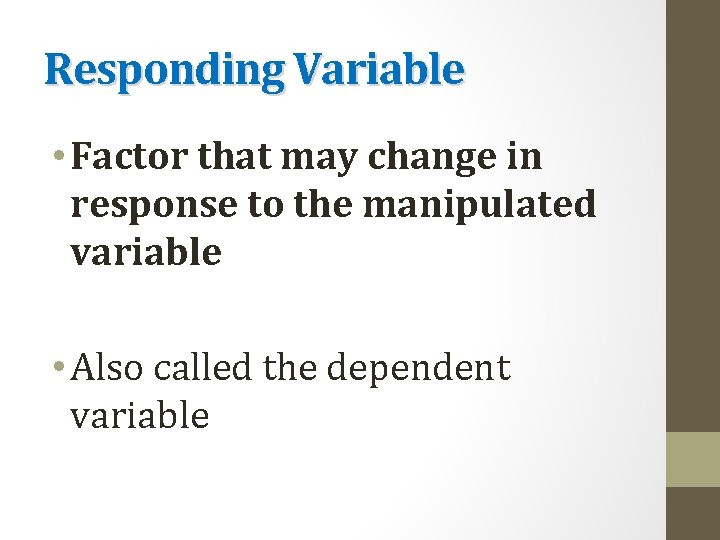 Responding Variable • Factor that may change in response to the manipulated variable •