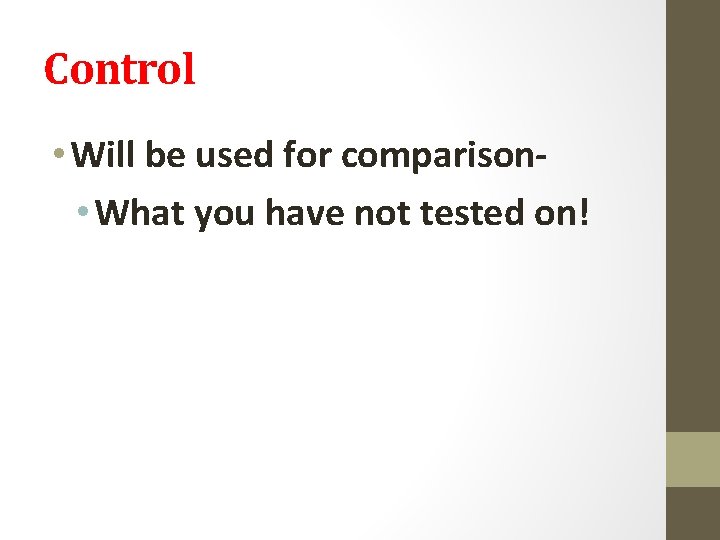 Control • Will be used for comparison • What you have not tested on!