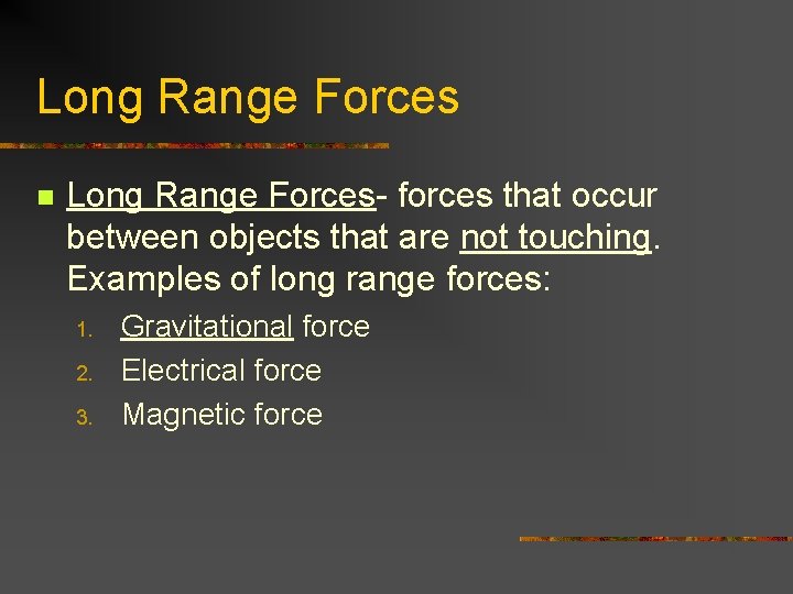Long Range Forces n Long Range Forces- forces that occur between objects that are