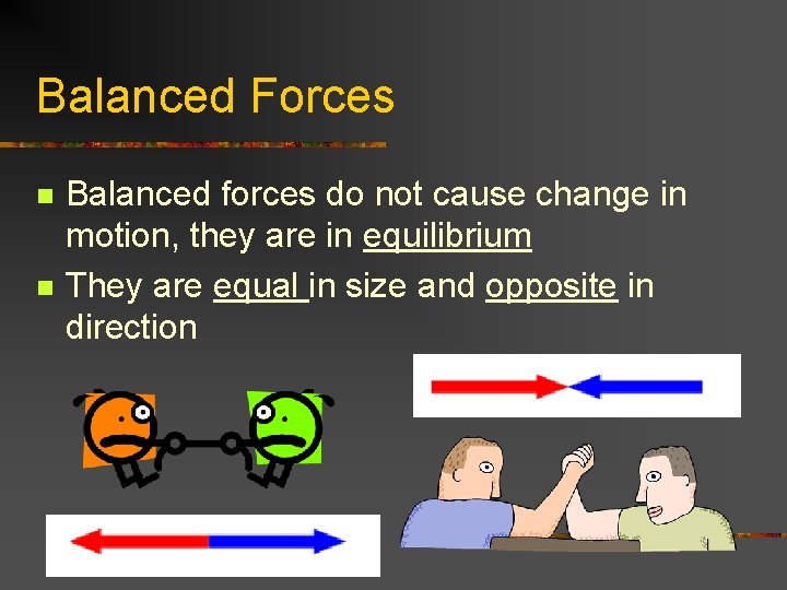 Balanced Forces n n Balanced forces do not cause change in motion, they are