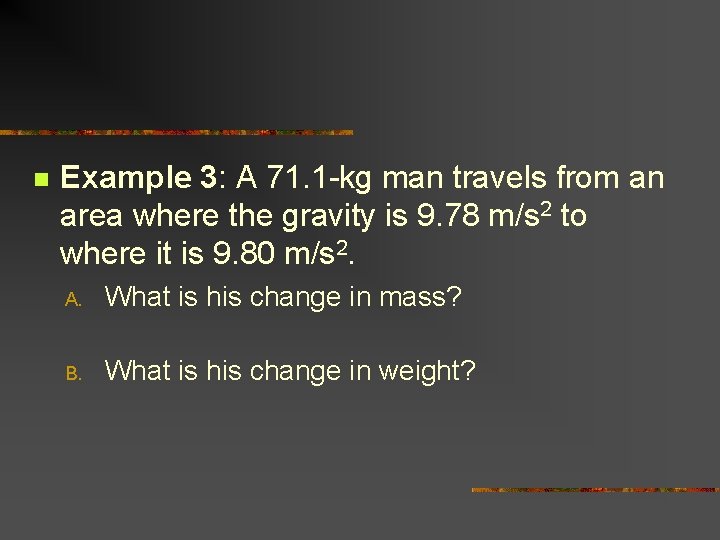 n Example 3: A 71. 1 -kg man travels from an area where the