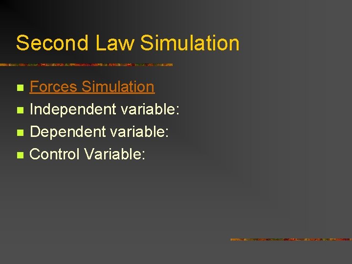 Second Law Simulation n n Forces Simulation Independent variable: Dependent variable: Control Variable: 