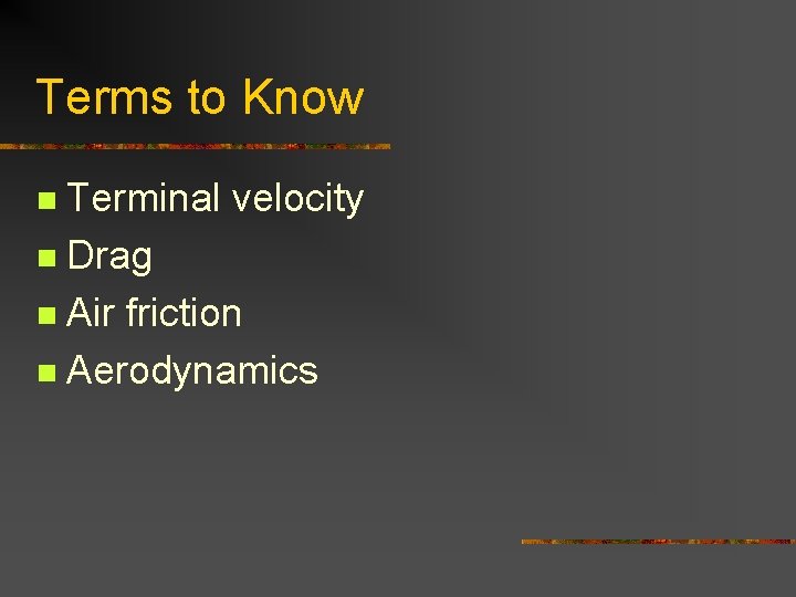 Terms to Know Terminal velocity n Drag n Air friction n Aerodynamics n 