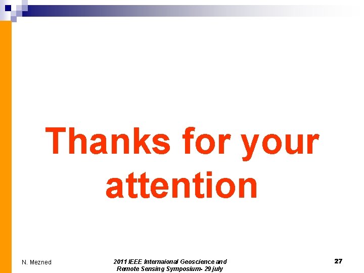 Thanks for your attention N. Mezned 2011 IEEE Internaional Geoscience and Remote Sensing Symposium-