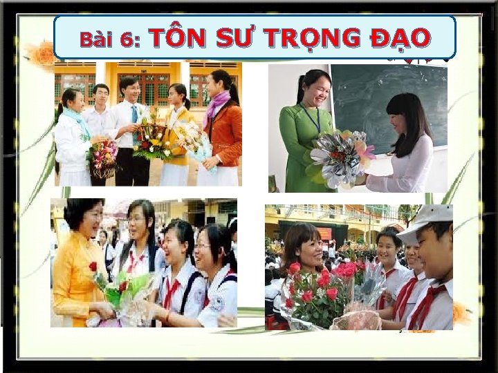 Bài 6: TÔN SƯ TRỌNG ĐẠO 