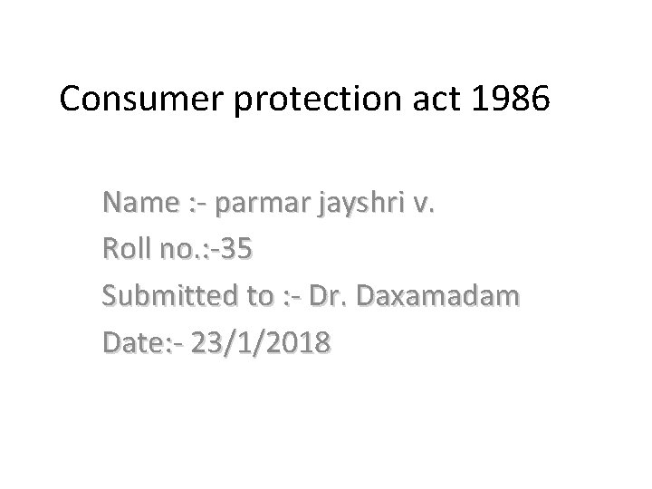 Consumer protection act 1986 Name : - parmar jayshri v. Roll no. : -35