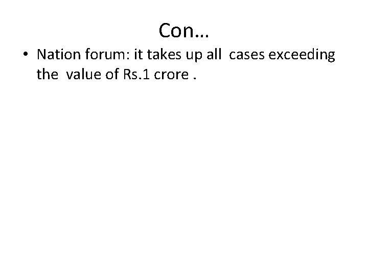 Con… • Nation forum: it takes up all cases exceeding the value of Rs.