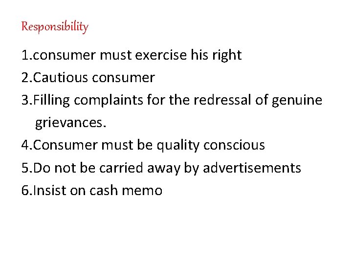 Responsibility 1. consumer must exercise his right 2. Cautious consumer 3. Filling complaints for