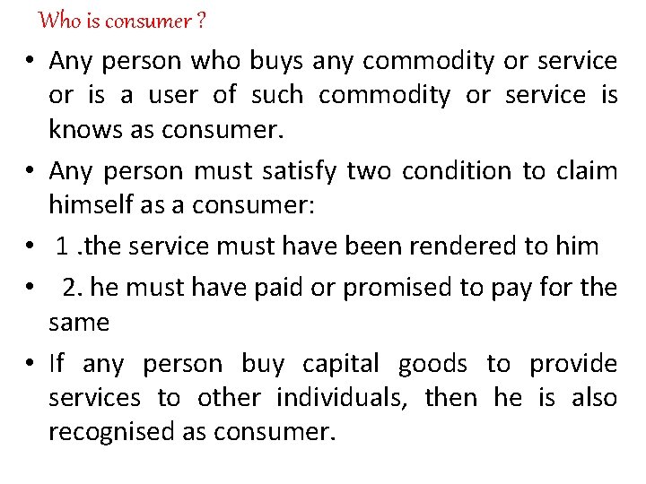 Who is consumer ? • Any person who buys any commodity or service or