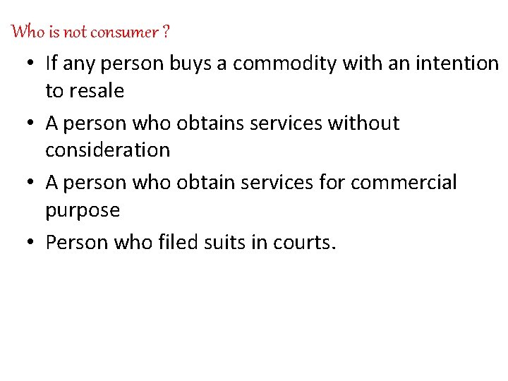 Who is not consumer ? • If any person buys a commodity with an