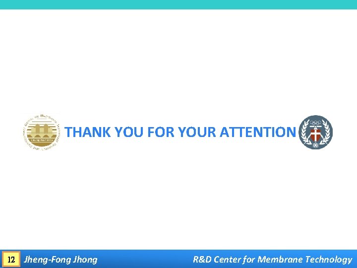 THANK YOU FOR YOUR ATTENTION 12 Jheng-Fong Jhong R&D Center for Membrane Technology 